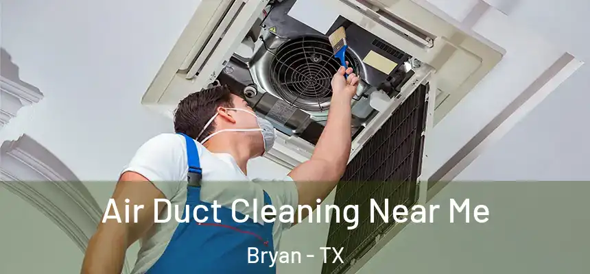 Air Duct Cleaning Near Me Bryan - TX