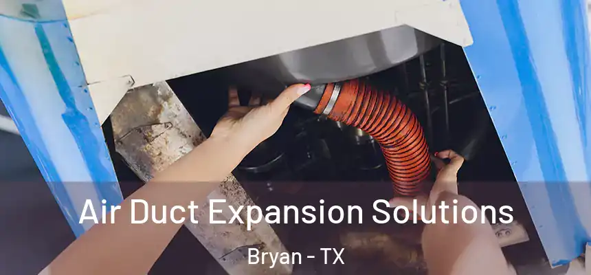 Air Duct Expansion Solutions Bryan - TX