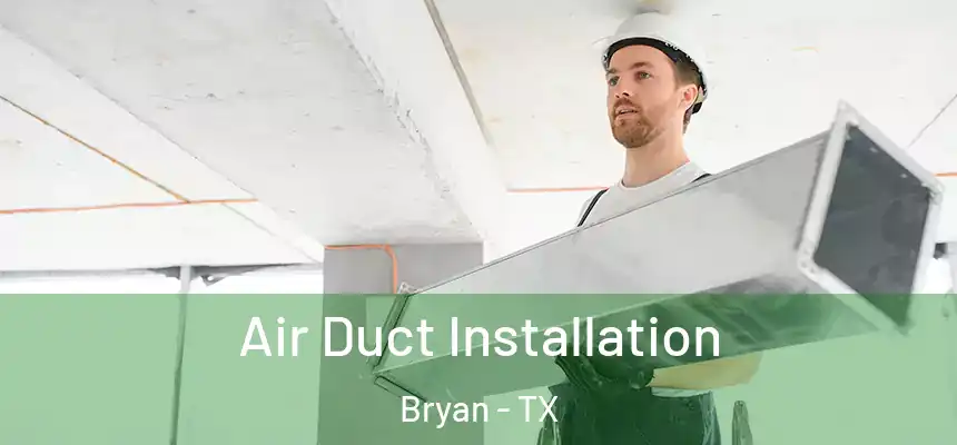 Air Duct Installation Bryan - TX