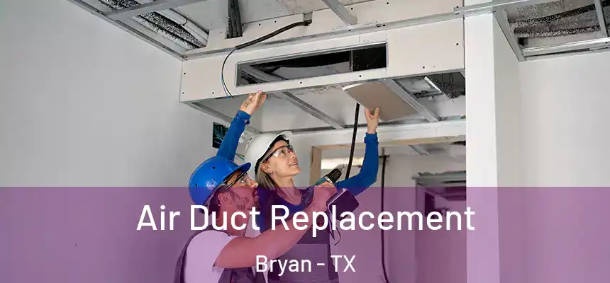 Air Duct Replacement Bryan - TX