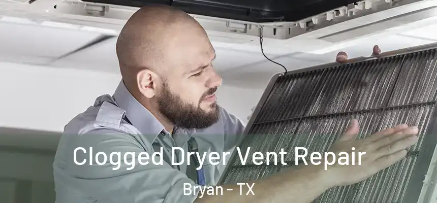 Clogged Dryer Vent Repair Bryan - TX