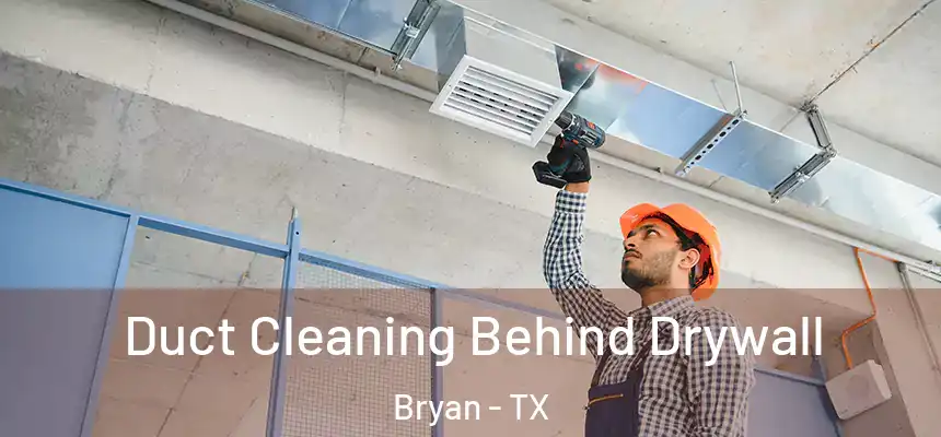 Duct Cleaning Behind Drywall Bryan - TX