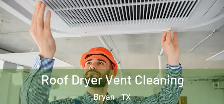 Roof Dryer Vent Cleaning Bryan - TX