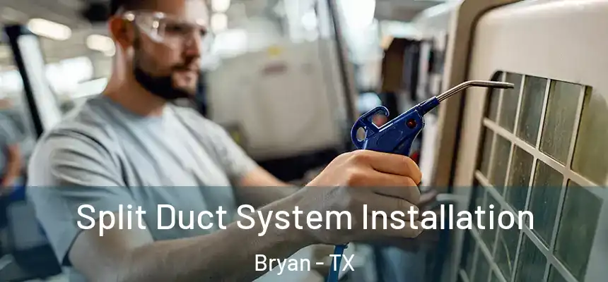 Split Duct System Installation Bryan - TX