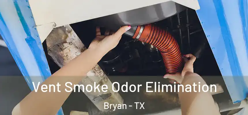 Vent Smoke Odor Elimination Bryan - TX