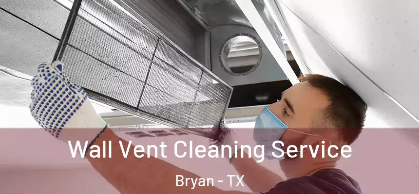 Wall Vent Cleaning Service Bryan - TX
